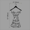 ElecMotive English Proverb Life is Too Short to Wear Boring Clothes Custom Vinyl Wall Art Decor Mural Decals Wall Lettering Saying Quotes Stickers DIY for Girl's Bedroom/Fitting Room/Fashion Store - Neshaí Fashion & More