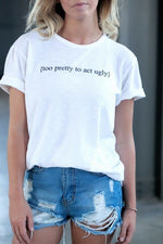 Too pretty to act ugly t shirt - Neshaí Fashion & More